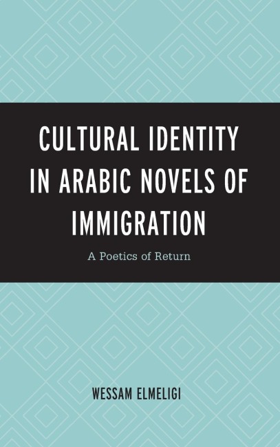 Cultural Identity in Arabic Novels of Immigration: A Poetics of Return