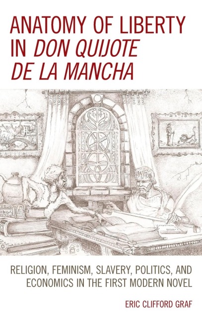 Anatomy of Liberty in Don Quijote de la Mancha: Religion, Feminism, Slavery, Politics, and Economics in the First Modern Novel