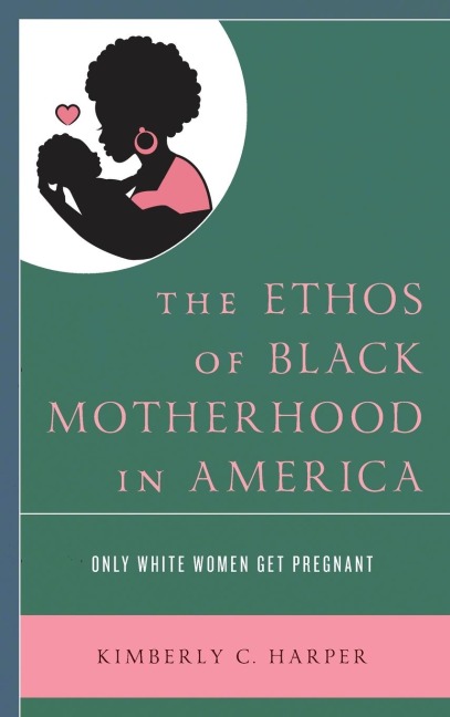 Ethos of Black Motherhood in America: Only White Women Get Pregnant