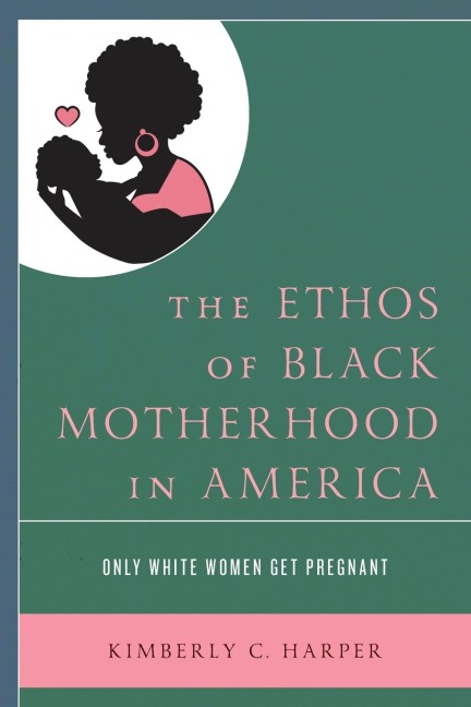 Ethos of Black Motherhood in America: Only White Women Get Pregnant