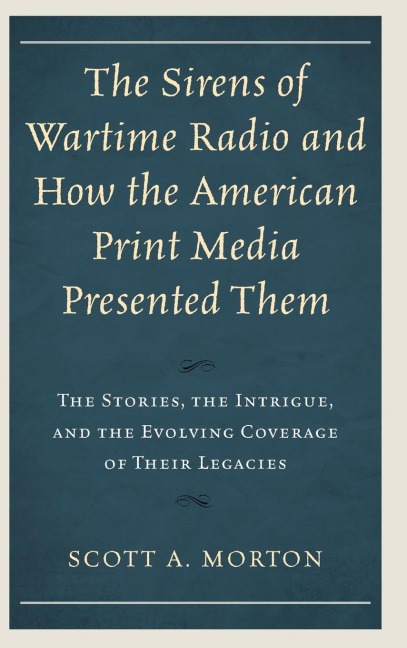 Sirens of Wartime Radio and How the American Print Media Presented Them: The Stories, the Intrigue, and the Evolving Coverage of Their Legacies