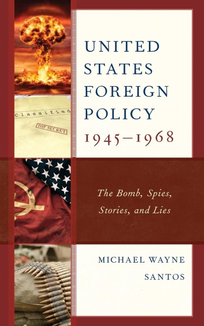 United States Foreign Policy 1945-1968: The Bomb, Spies, Stories, and Lies