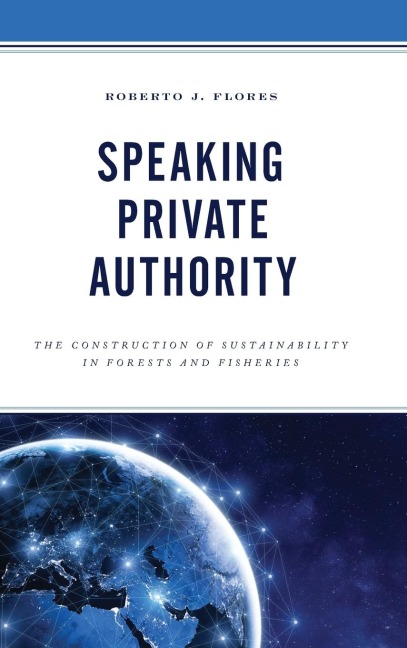 Speaking Private Authority: The Construction of Sustainability in Forests and Fisheries