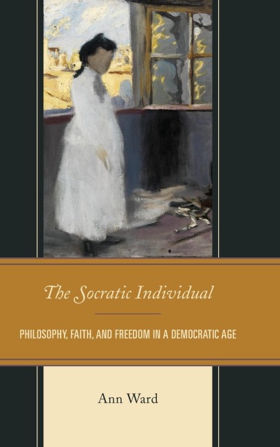 Socratic Individual: Philosophy, Faith, and Freedom in a Democratic Age
