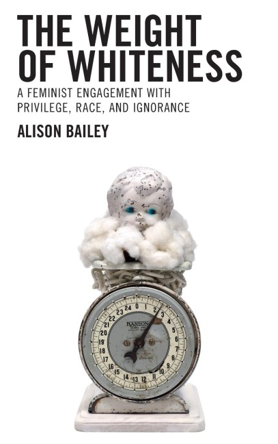 Weight of Whiteness: A Feminist Engagement with Privilege, Race, and Ignorance
