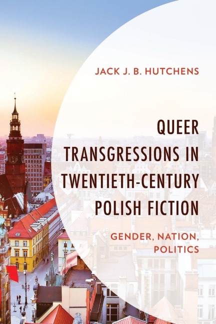 Queer Transgressions in Twentieth-Century Polish Fiction: Gender, Nation, Politics