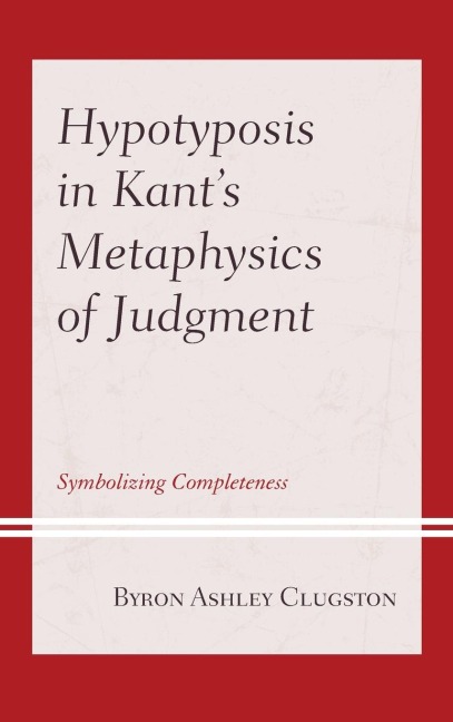 Hypotyposis in Kants Metaphysics of Judgment: Symbolizing Completeness