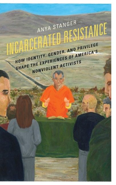 Incarcerated Resistance: How Identity, Gender, and Privilege Shape the Experiences of America's Nonviolent Activists