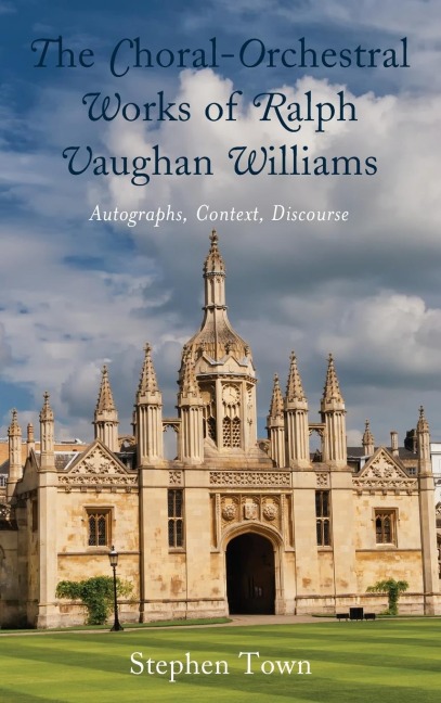 Choral-Orchestral Works of Ralph Vaughan Williams: Autographs, Context, Discourse