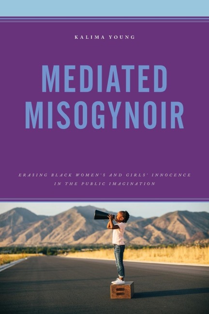 Mediated Misogynoir: Erasing Black Womens and Girls Innocence in the Public Imagination