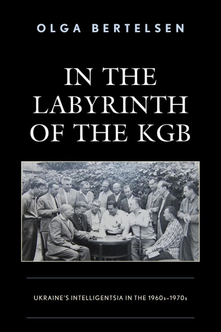 In the Labyrinth of the KGB: Ukraine's Intelligentsia in the 1960s-1970s