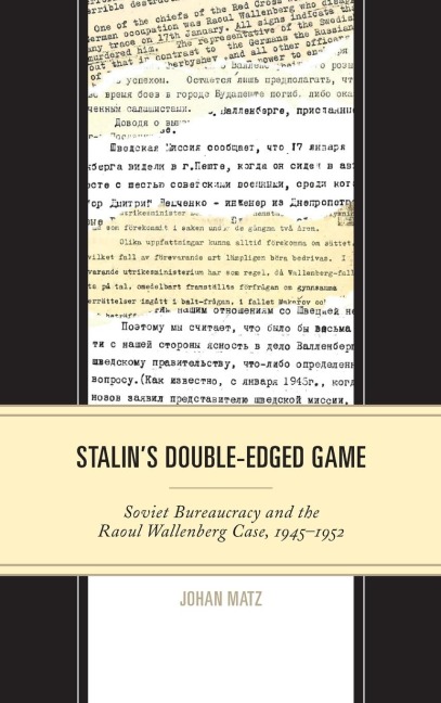 Stalins Double-Edged Game: Soviet Bureaucracy and the Raoul Wallenberg Case, 1945-1952