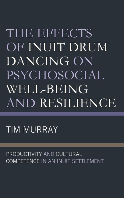 Effects of Inuit Drum Dancing on Psychosocial Well-Being and Resilience: Productivity and Cultural Competence in an Inuit Settlement