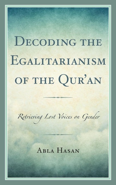 Decoding the Egalitarianism of the Quran: Retrieving Lost Voices on Gender