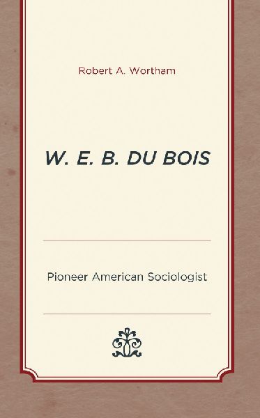W. E. B. Du Bois: Pioneer American Sociologist