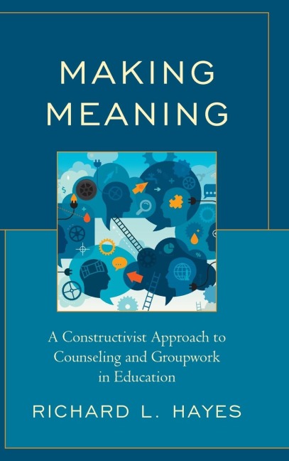 Making Meaning: A Constructivist Approach to Counseling and Group Work in Education