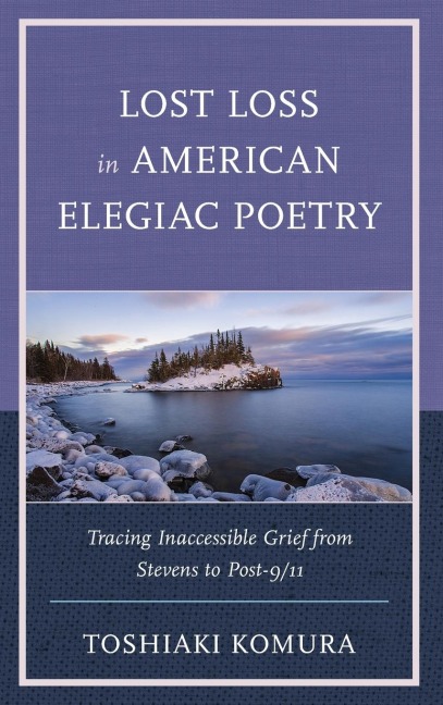 Lost Loss in American Elegiac Poetry: Tracing Inaccessible Grief from Stevens to Post-9/11
