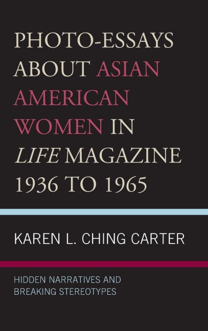 Photo-Essays about Asian American Women in Life Magazine 1936 to 1965: Hidden Narratives and Breaking Stereotypes