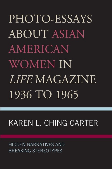 Photo-Essays about Asian American Women in Life Magazine 1936 to 1965: Hidden Narratives and Breaking Stereotypes