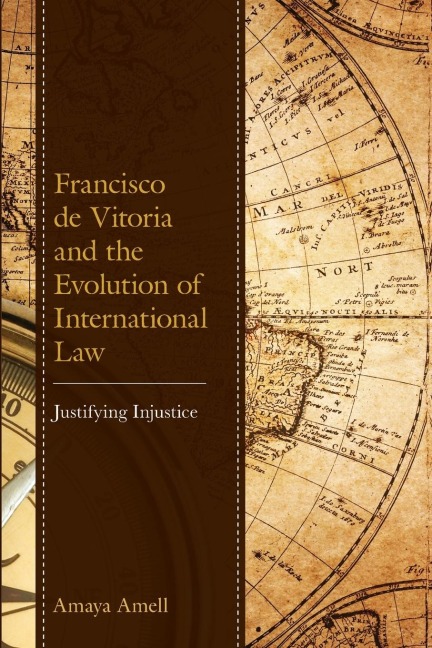 Francisco de Vitoria and the Evolution of International Law: Justifying Injustice