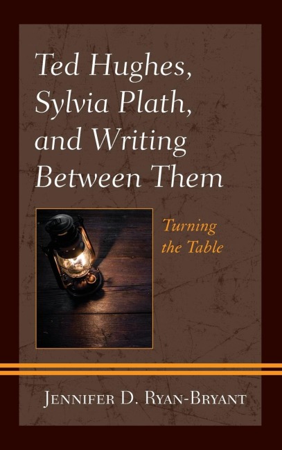 Ted Hughes, Sylvia Plath, and Writing Between Them: Turning the Table