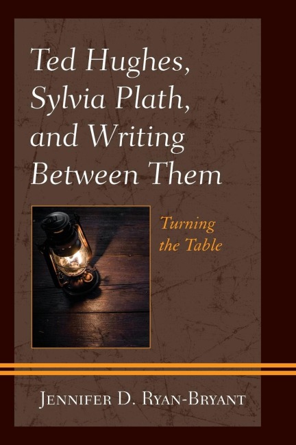 Ted Hughes, Sylvia Plath, and Writing Between Them: Turning the Table
