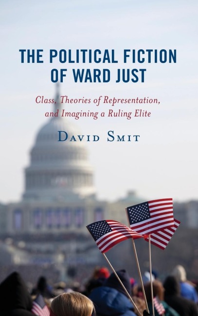 Political Fiction of Ward Just: Class, Theories of Representation, and Imagining a Ruling Elite
