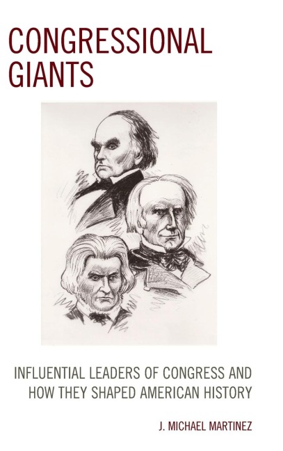 Congressional Giants: Influential Leaders of Congress and How They Shaped American History