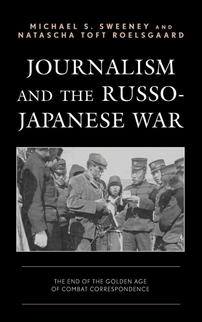 Journalism and the Russo-Japanese War: The End of the Golden Age of Combat Correspondence