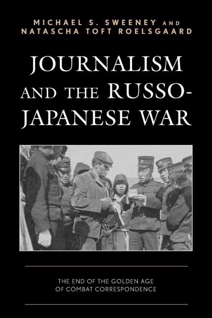Journalism and the Russo-Japanese War: The End of the Golden Age of Combat Correspondence