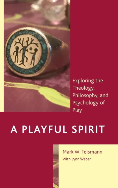 Playful Spirit: Exploring the Theology, Philosophy, and Psychology of Play