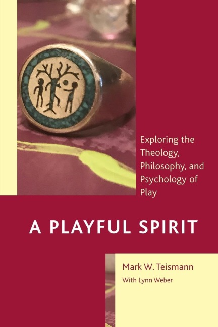 Playful Spirit: Exploring the Theology, Philosophy, and Psychology of Play