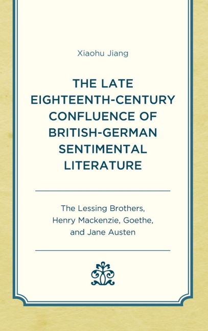 Late Eighteenth-Century Confluence of British-German Sentimental Literature: The Lessing Brothers, Henry Mackenzie, Goethe, and Jane Austen