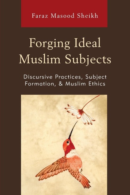 Forging Ideal Muslim Subjects: Discursive Practices, Subject Formation, & Muslim Ethics