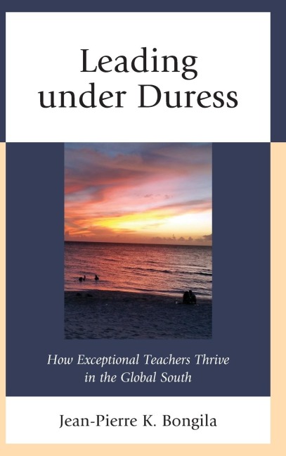 Leading under Duress: How Exceptional Teachers Thrive in the Global South