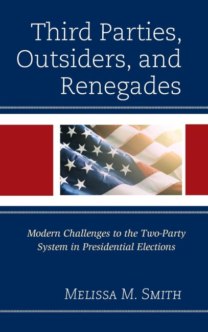 Third Parties, Outsiders, and Renegades: Modern Challenges to the Two-Party System in Presidential Elections