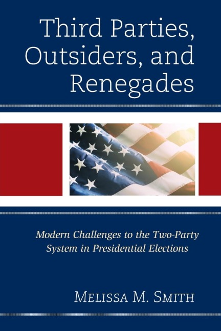 Third Parties, Outsiders, and Renegades: Modern Challenges to the Two-Party System in Presidential Elections