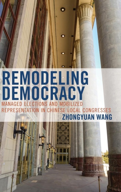 Remodeling Democracy: Managed Elections and Mobilized Representation in Chinese Local Congresses