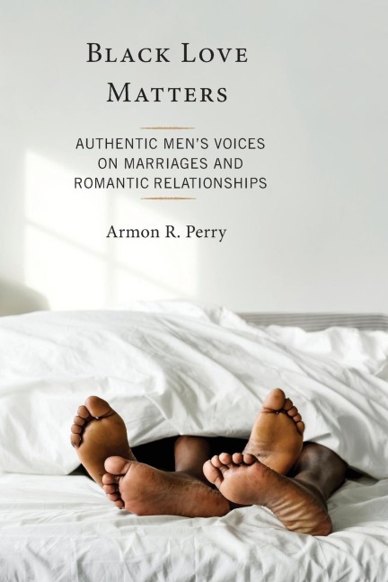 Black Love Matters: Authentic Men's Voices on Marriages and Romantic Relationships