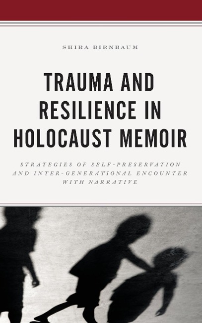 Trauma and Resilience in Holocaust Memoir: Strategies of Self-Preservation and Inter-Generational Encounter with Narrative