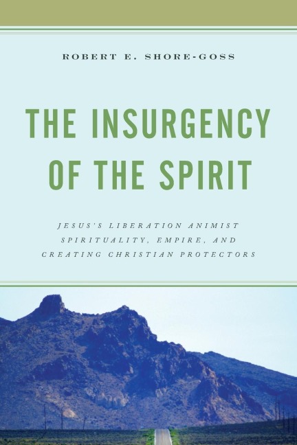Insurgency of the Spirit: Jesuss Liberation Animist Spirituality, Empire, and Creating Christian Protectors