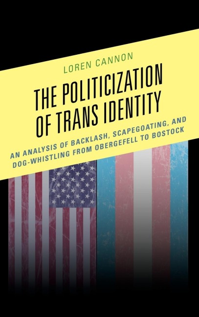 Politicization of Trans Identity: An Analysis of Backlash, Scapegoating, and Dog-Whistling from Obergefell to Bostock