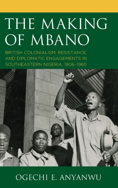 Making of Mbano: British Colonialism, Resistance, and Diplomatic Engagements in Southeastern Nigeria, 1906-1960