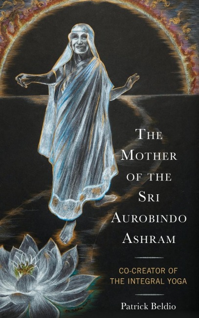 Mother of the Sri Aurobindo Ashram: Co-Creator of the Integral Yoga