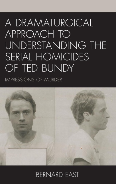 Dramaturgical Approach to Understanding the Serial Homicides of Ted Bundy: Impressions of Murder