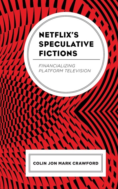Netflixs Speculative Fictions: Financializing Platform Television