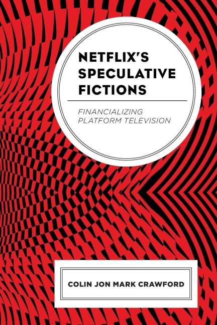 Netflixs Speculative Fictions: Financializing Platform Television