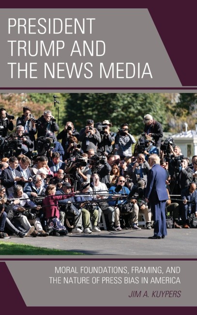 President Trump and the News Media: Moral Foundations, Framing, and the Nature of Press Bias in America