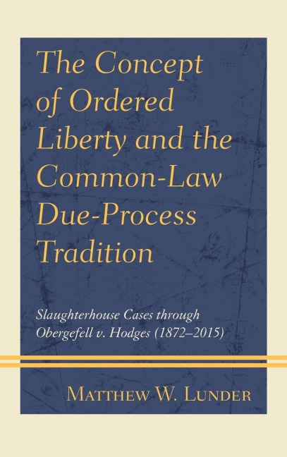 Concept of Ordered Liberty and the Common-Law Due-Process Tradition: Slaughterhouse Cases through Obergefell v. Hodges (1872-2015)