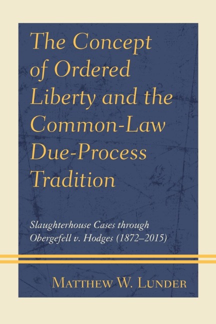 Concept of Ordered Liberty and the Common-Law Due-Process Tradition: Slaughterhouse Cases through Obergefell v. Hodges (1872-2015)